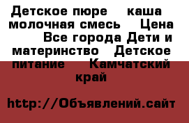 Детское пюре  , каша , молочная смесь  › Цена ­ 15 - Все города Дети и материнство » Детское питание   . Камчатский край